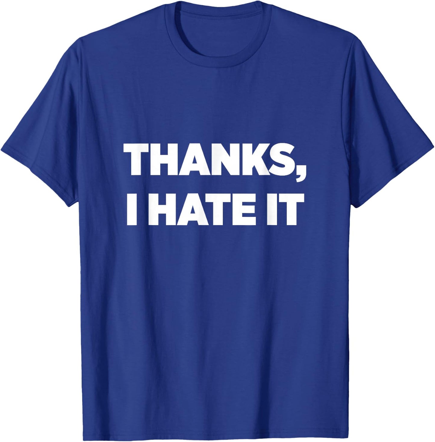 Thanks, I Hate It T-Shirt - T-Shirt | Royal