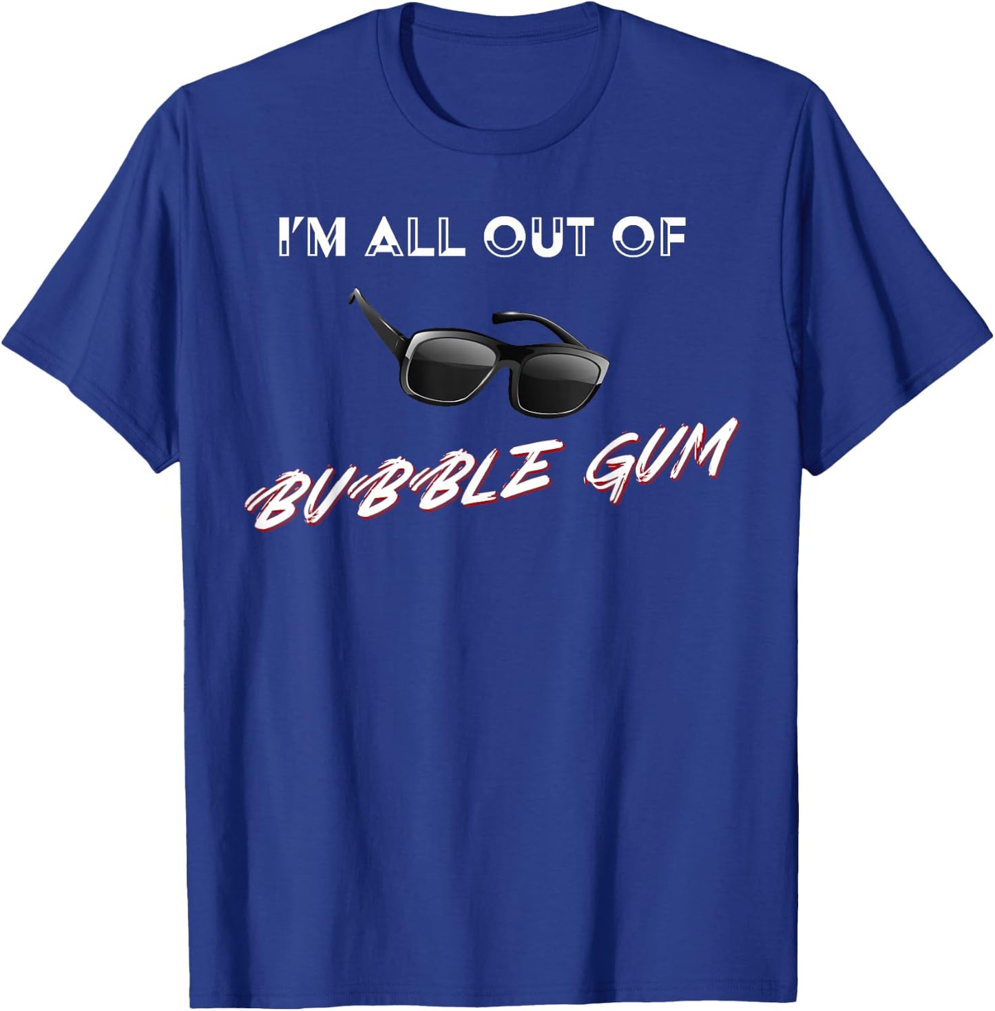 I'm All Out of Bubble Gum So Watch Yourself Funny Sarcasm T-Shirt - T-Shirt | Royal
