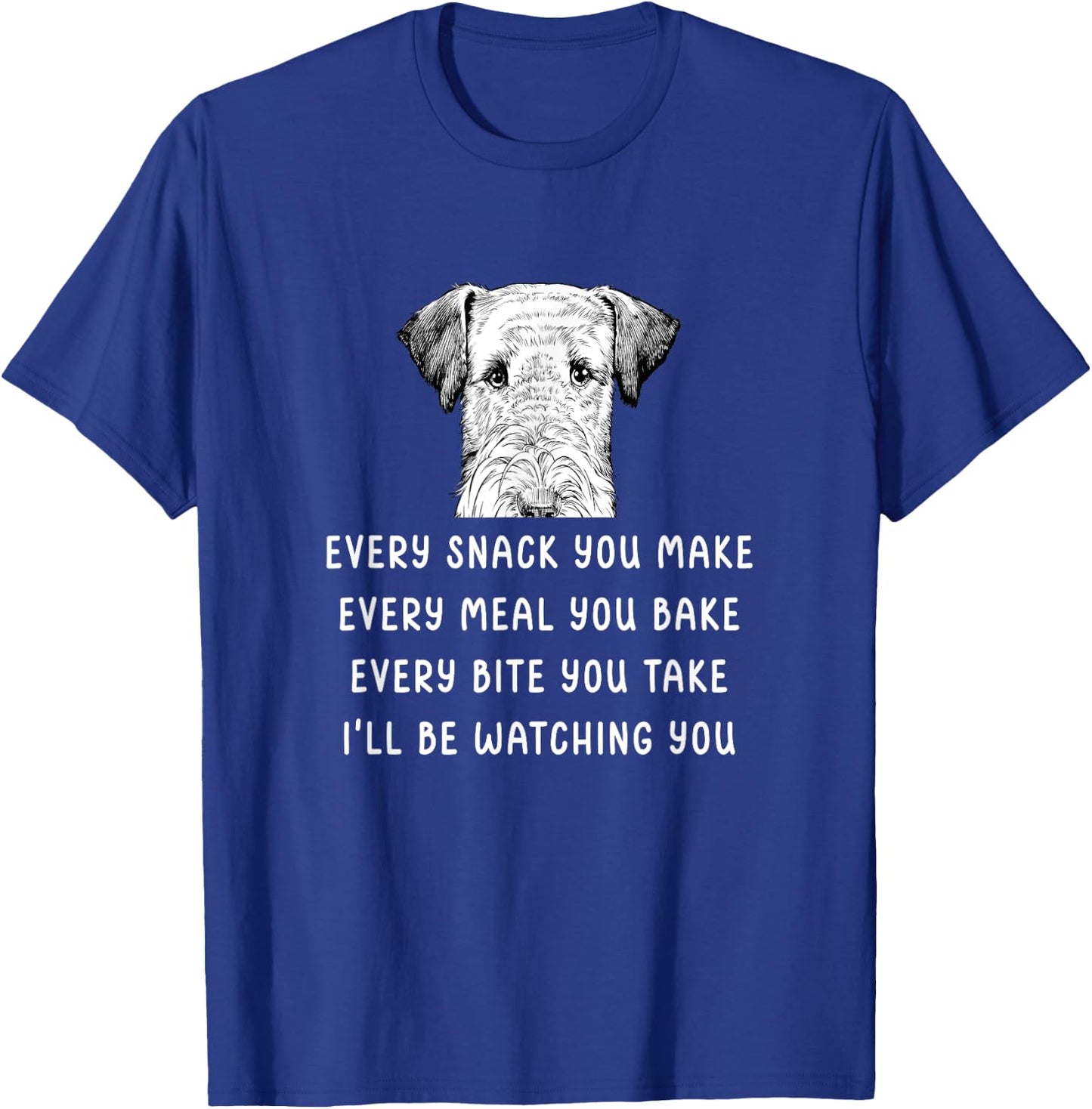 Every snack you make Every meal you bake Airedale Terrier T-Shirt - T-Shirt | Royal