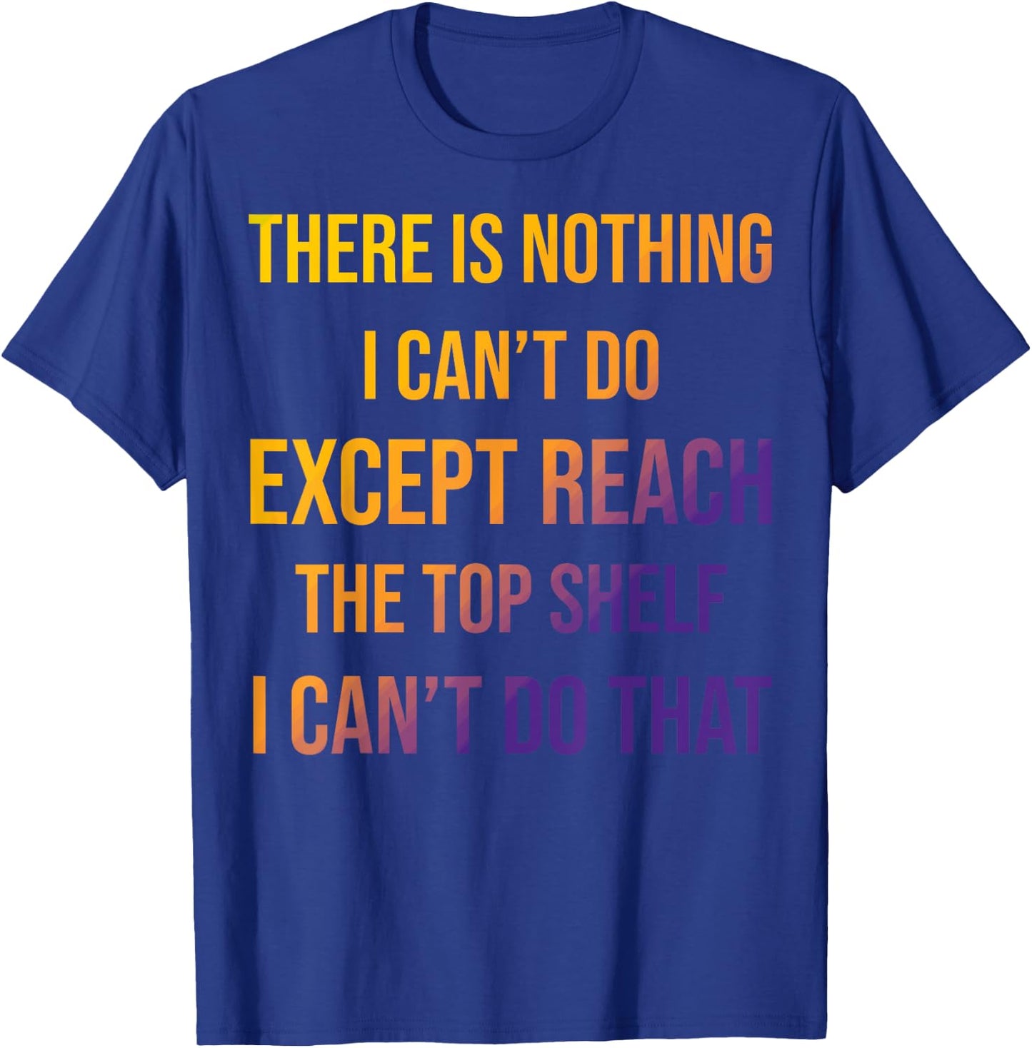 Sarcastic Short People Reach Top Shelf Reach The Top Shelf T-Shirt - T-Shirt | Royal