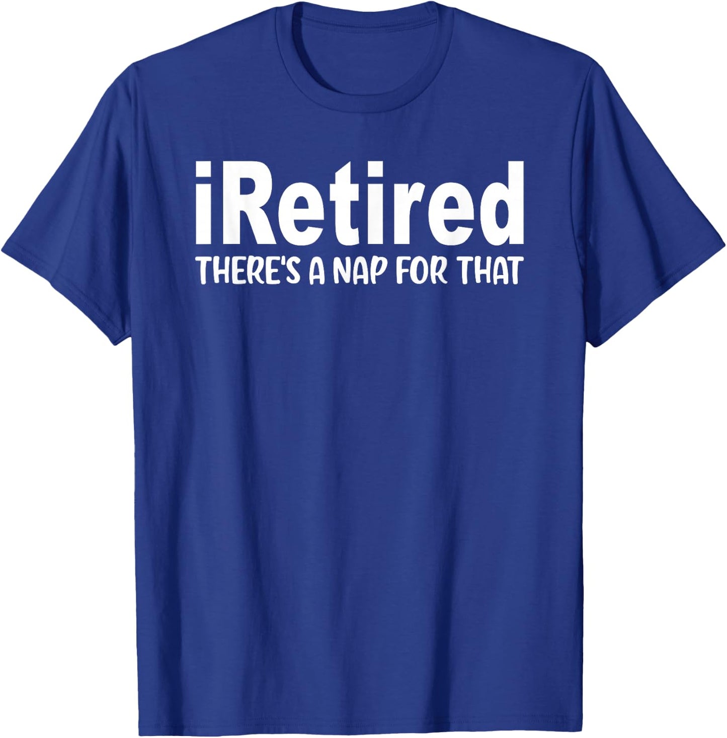 I Retired There's A Nap For That Funny Retirement T-Shirt - T-Shirt | Royal