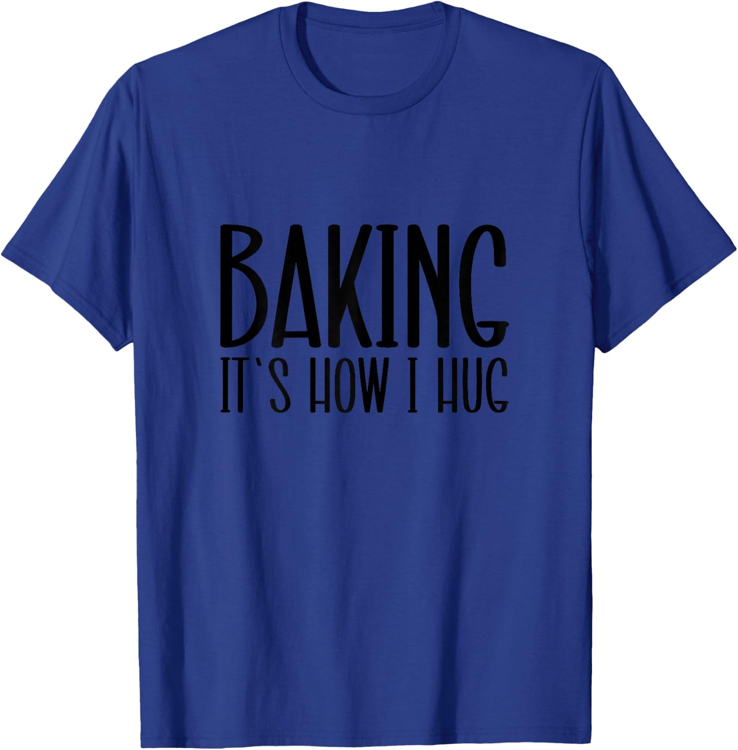 Funny Baking, Baking It's How I Hug T-Shirt - T-Shirt | Royal