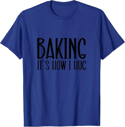 Funny Baking, Baking It's How I Hug T-Shirt - T-Shirt | Royal