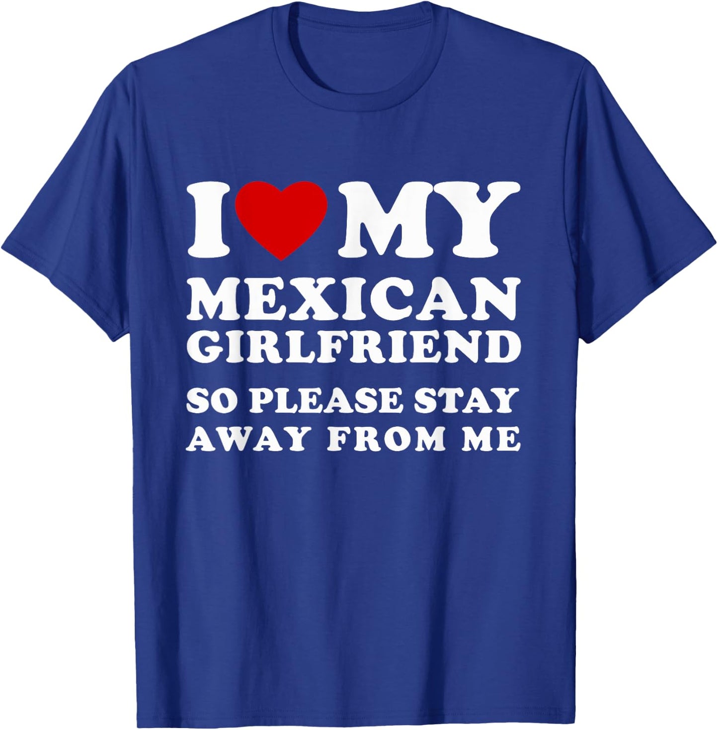 I Love My Mexican Girlfriend So Please Stay Away From Me T-Shirt - T-Shirt | Royal