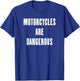 Motorcycles are Dangerous T-Shirt - T-Shirt | Royal