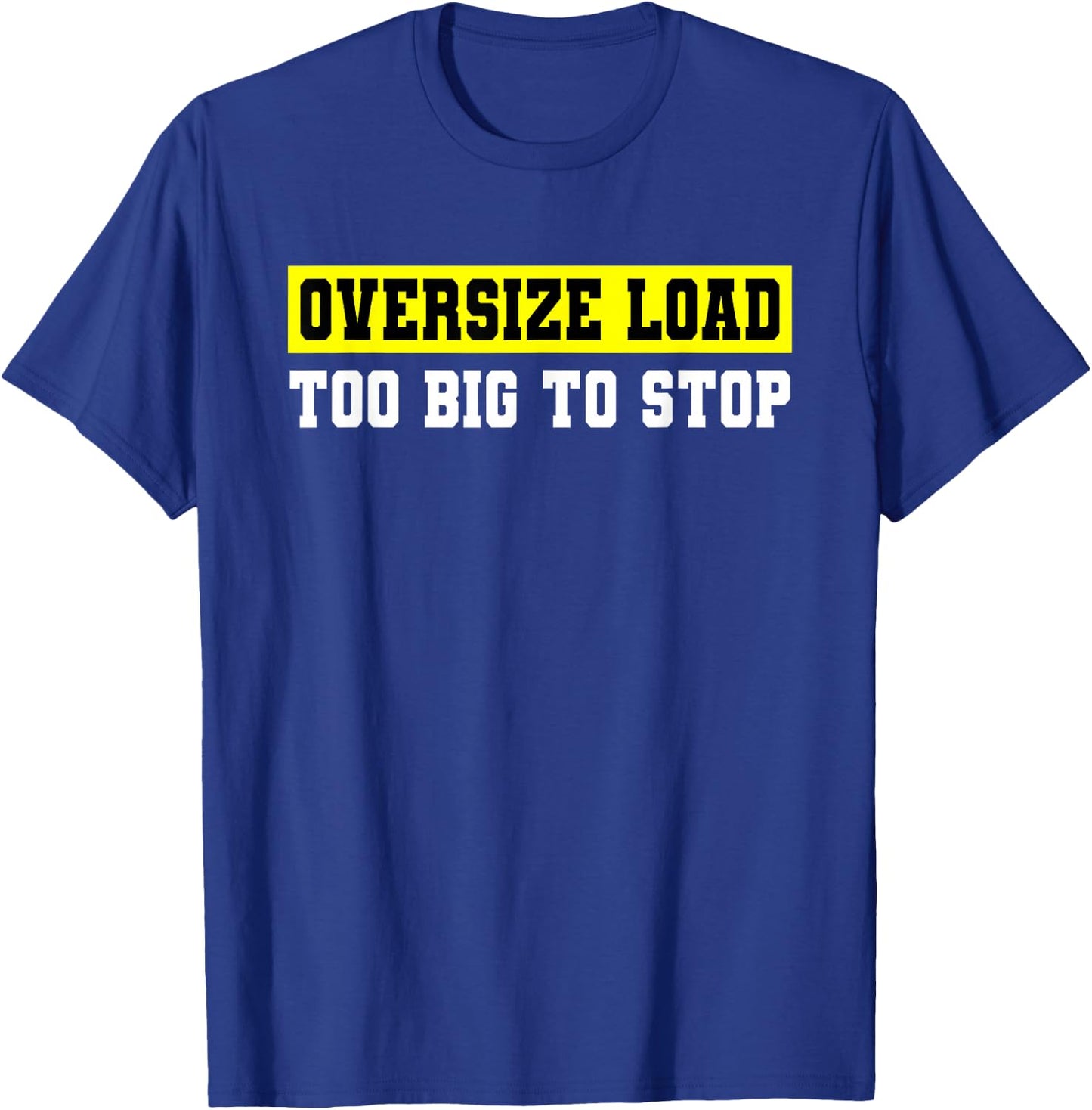 Oversize Load, Too Big to Stop, for Truckers T-Shirt - T-Shirt | Royal
