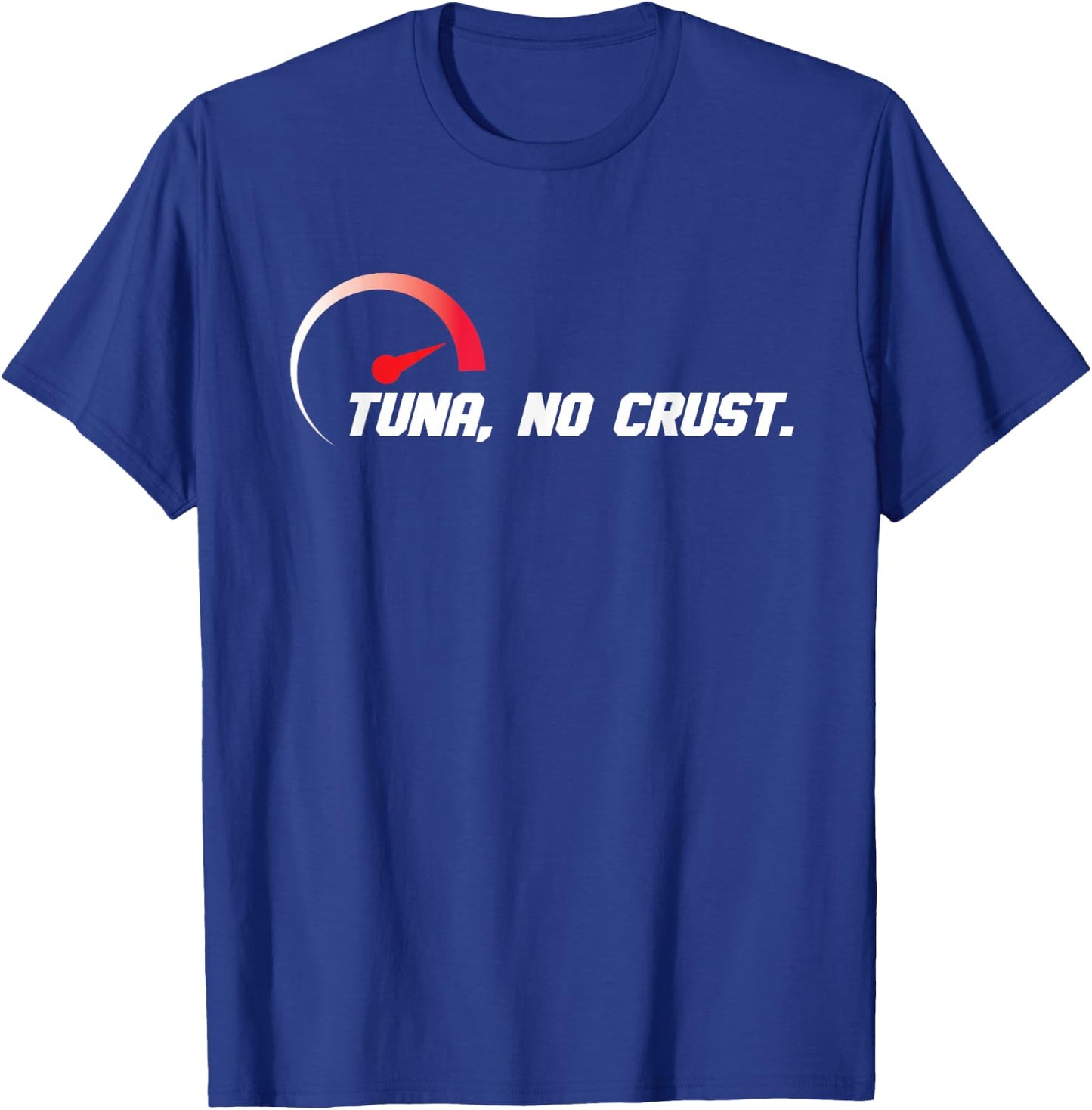 Tuna No Crust for Fast Car Lovers And Race Drivers T-Shirt - T-Shirt | Royal