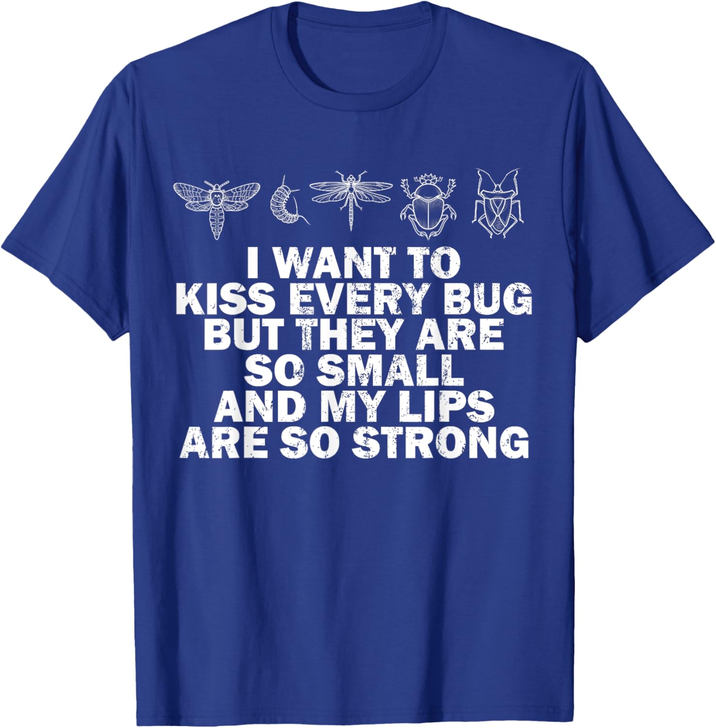 I Want To Kiss Every Bug They Are Small My Lips So Strong T-Shirt - T-Shirt | Royal