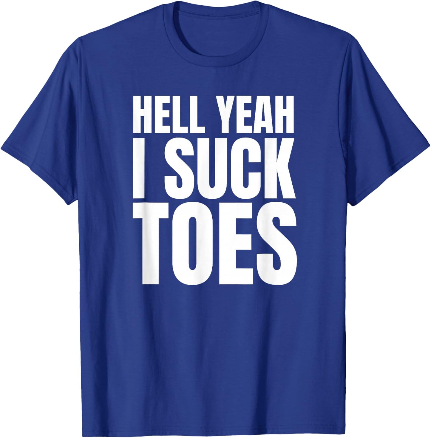 Hell Yeah I Suck Toes Funny Embarrassing T-Shirt - T-Shirt | Royal