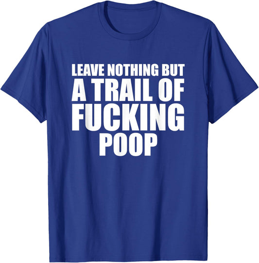 Leave Nothing But A Trail Of Fucking Poop T-Shirt - T-Shirt | Royal