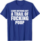 Leave Nothing But A Trail Of Fucking Poop T-Shirt - T-Shirt | Royal
