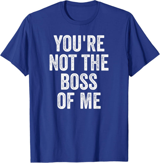 Funny Shirt, You're Not The Boss Of Me T-Shirt - T-Shirt | Royal