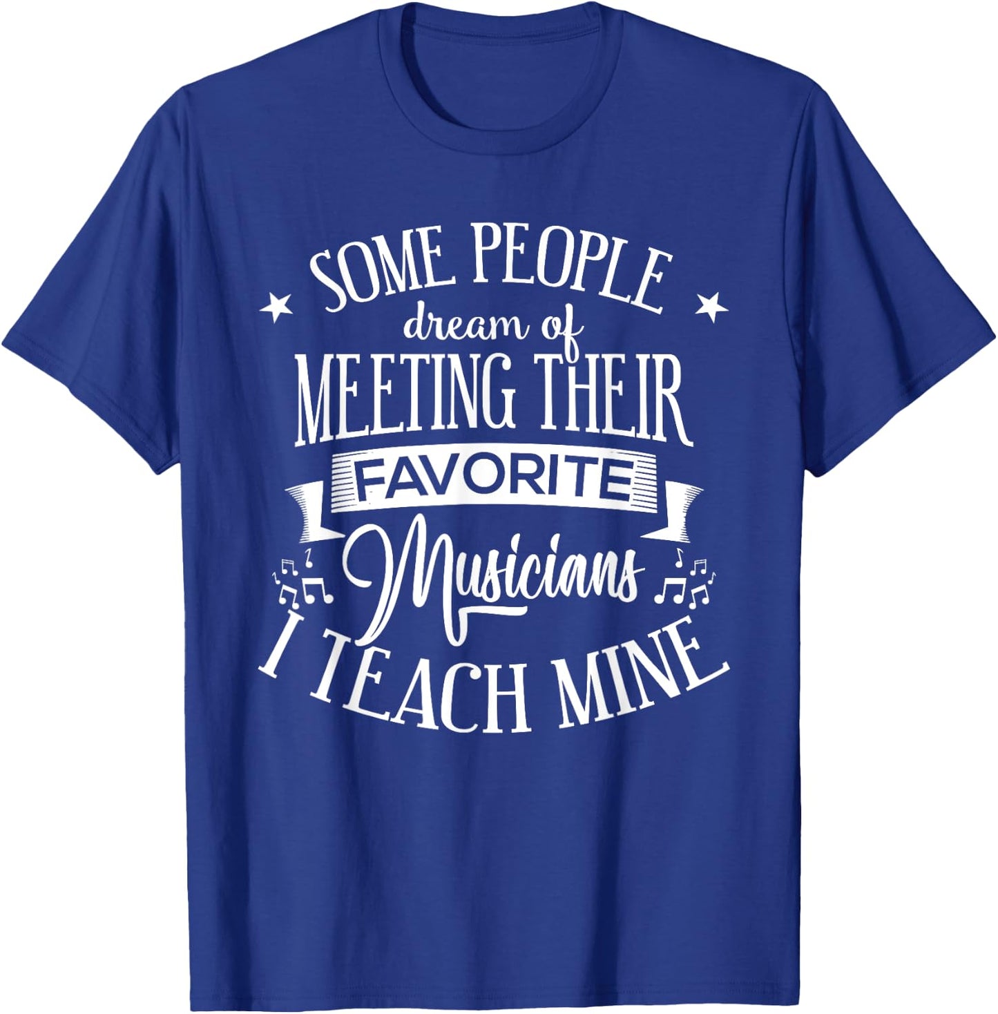 Music Teacher People Dream Meeting Their Favorite Musicians T-Shirt - T-Shirt | Royal