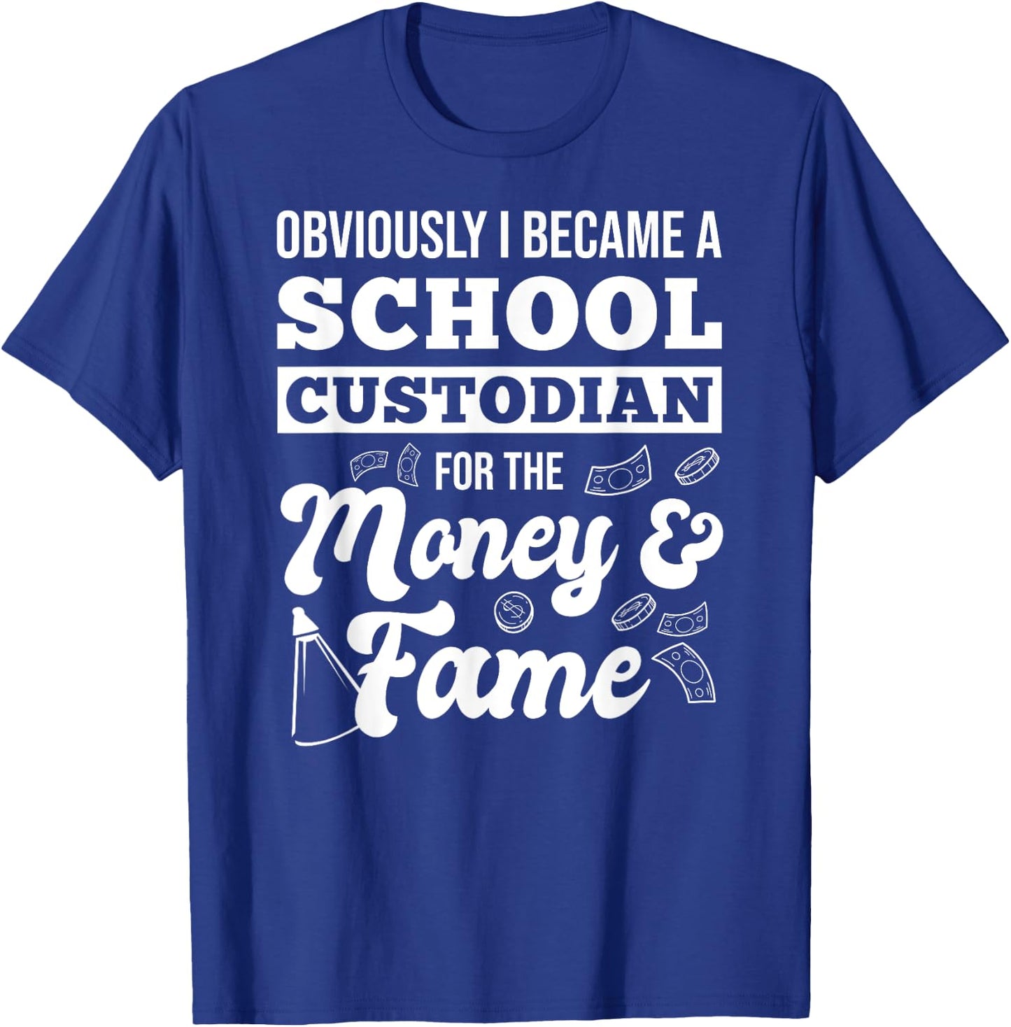 Obviously I Became A School Custodian For The Money And Fame T-Shirt - T-Shirt | Royal