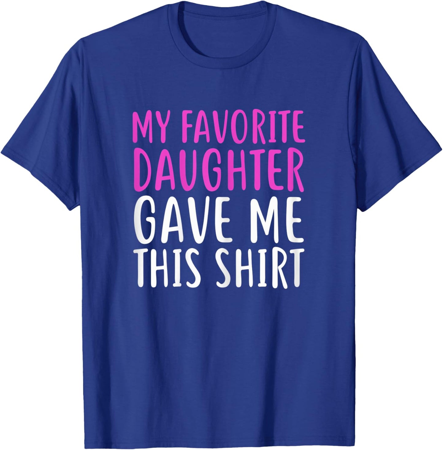My Favorite Daughter Gave Me This Shirt For Mom & Dad T-Shirt - T-Shirt | Royal