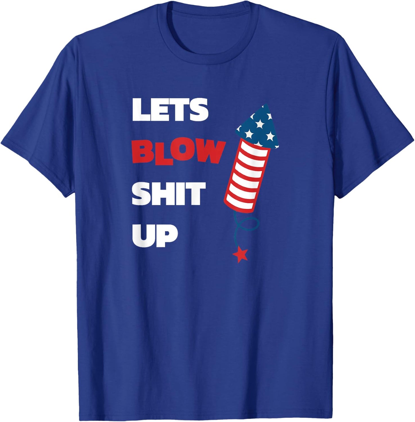 Lets Blow Shit Up - Fourth of July - Independence Day Women Men T-Shirt - T-Shirt | Royal