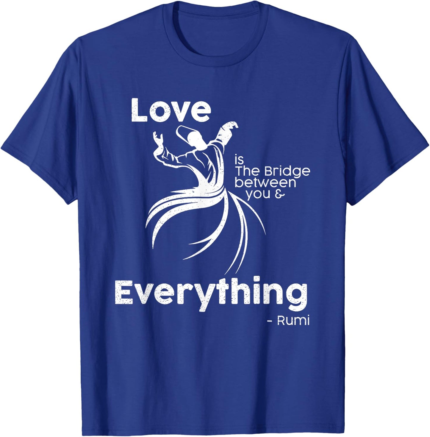 Love is the bridge between you and everything. rumi quote T-Shirt - T-Shirt | Royal