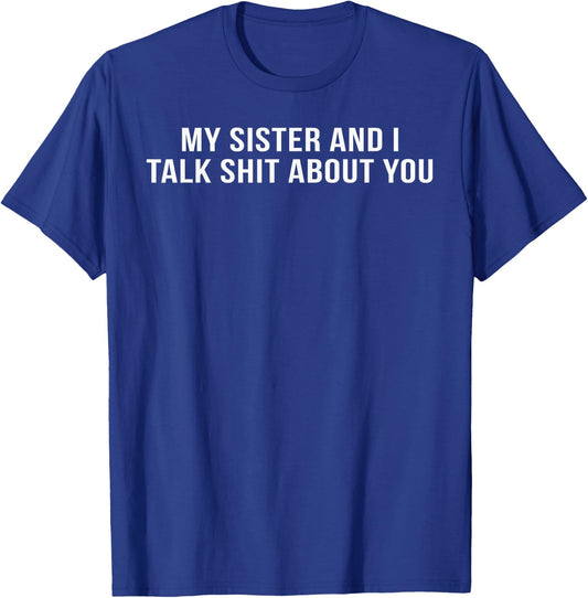 My Sister and I Talk Shit About You T-Shirt - T-Shirt | Royal