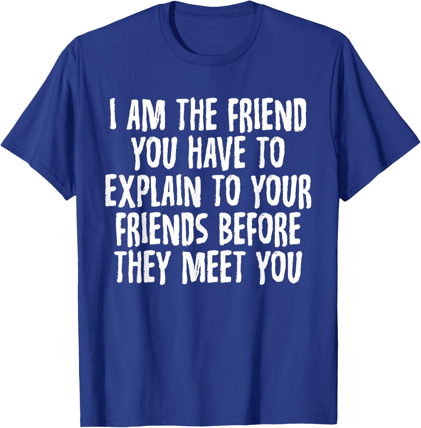 I Am the Friend You Have to Explain to Your Friends T-Shirt - T-Shirt | Royal