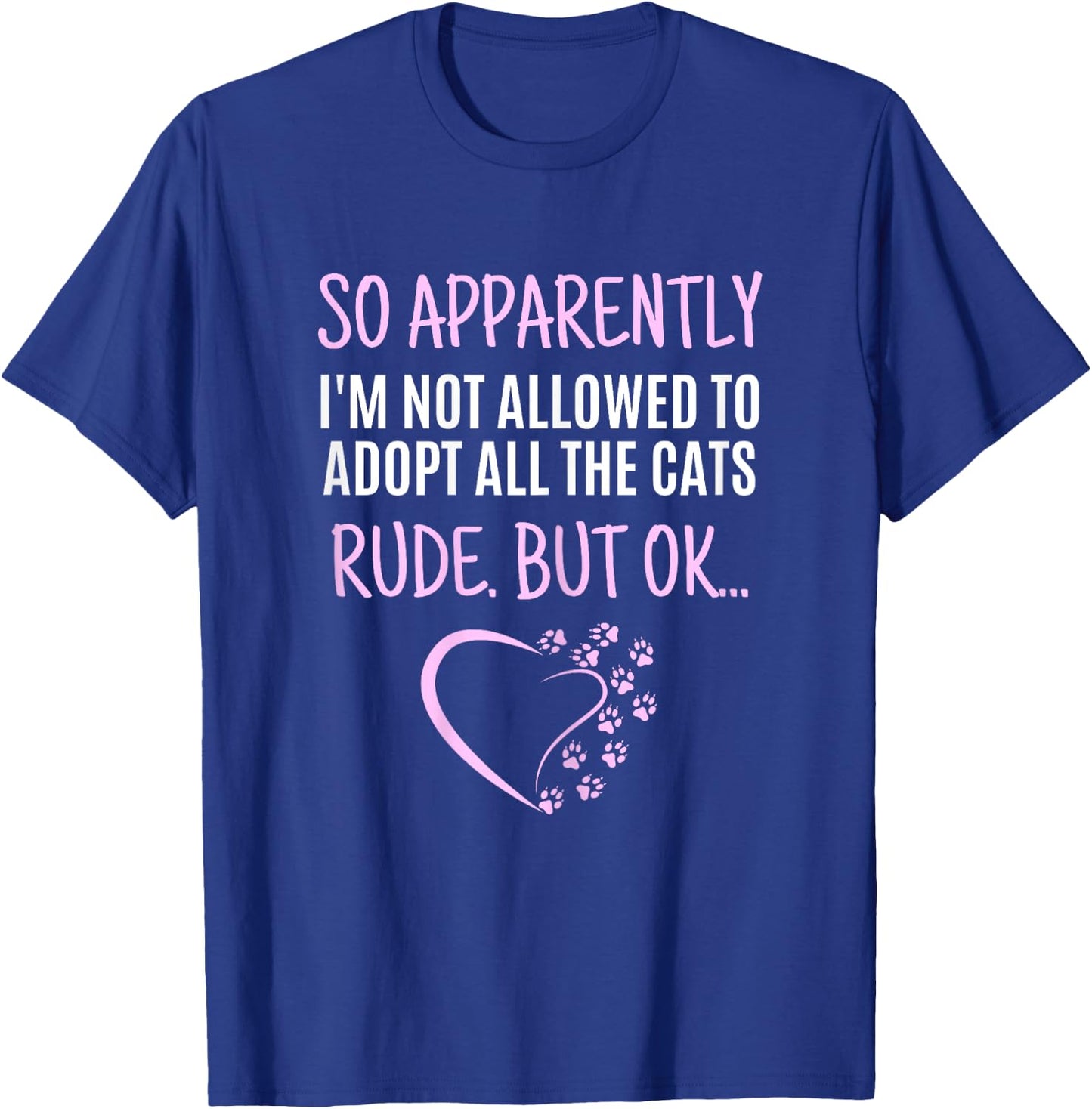 So Apparently I'm Not Allowed To Adopt All The Cats Funny T-Shirt - T-Shirt | Royal