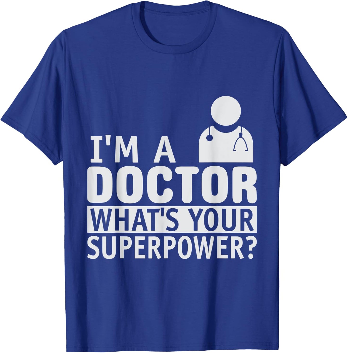 Dont Worry Im a Doctor I Am a Doctor What is Your Superpower T-Shirt - T-Shirt | Royal