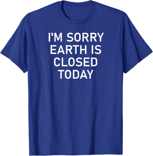 I'm Sorry Earth Is Closed Today, Funny, Joke, Sarcastic T-Shirt - T-Shirt | Royal
