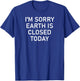 I'm Sorry Earth Is Closed Today, Funny, Joke, Sarcastic T-Shirt - T-Shirt | Royal