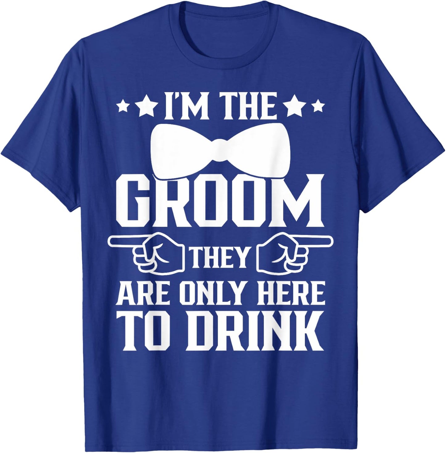 I'm The Groom They Are Only Here To Drink Groomsmen T-Shirt - T-Shirt | Royal