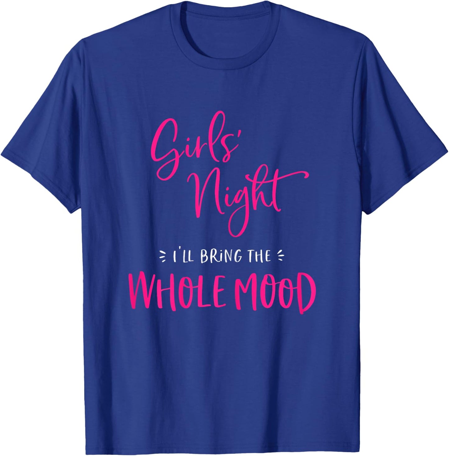 Girls Night I'll Bring The Whole Mood Funny Matching Party T-Shirt - T-Shirt | Royal