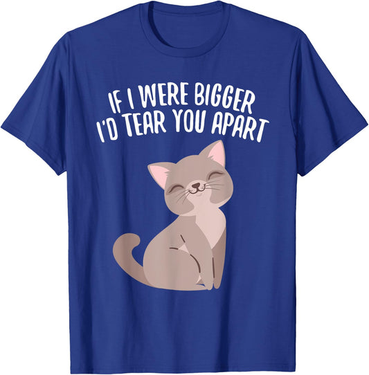 If I Were Bigger I'd Tear You Apart Cute Funny Cat T-Shirt - T-Shirt | Royal