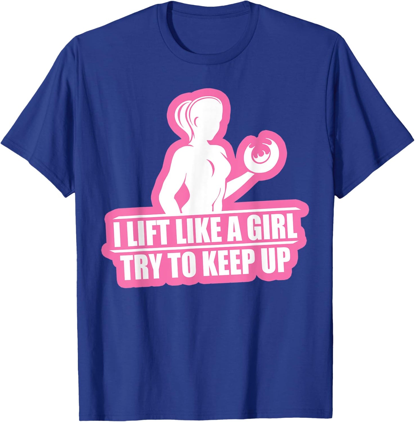 I Lift Like A Girl Try To Keep Up Weightlifting Workout T-Shirt - T-Shirt | Royal