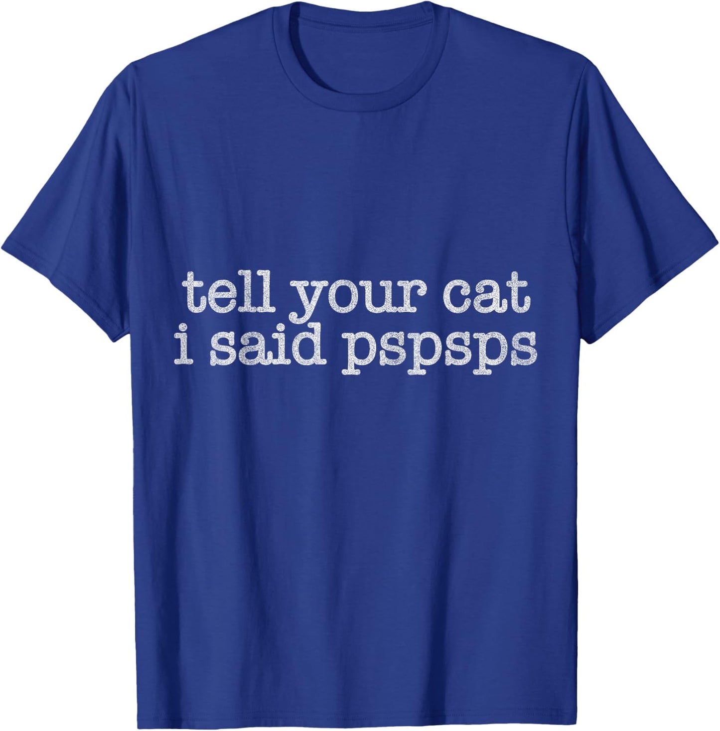 Tell Your Cat I Said Pspsps Funny Cat Lover Saying T-Shirt - T-Shirt | Royal