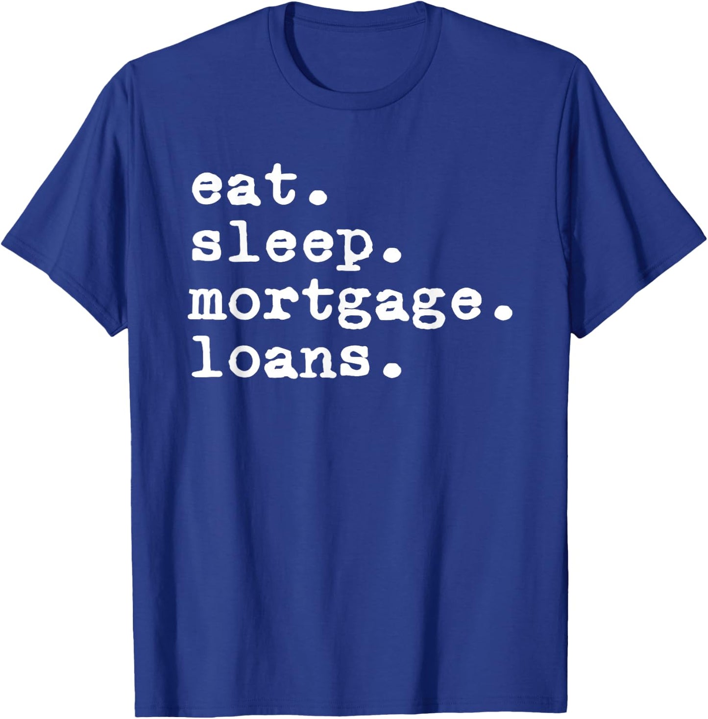 Eat Sleep Mortgage Loans Officer Loan Processor Broker T-Shirt - T-Shirt | Royal