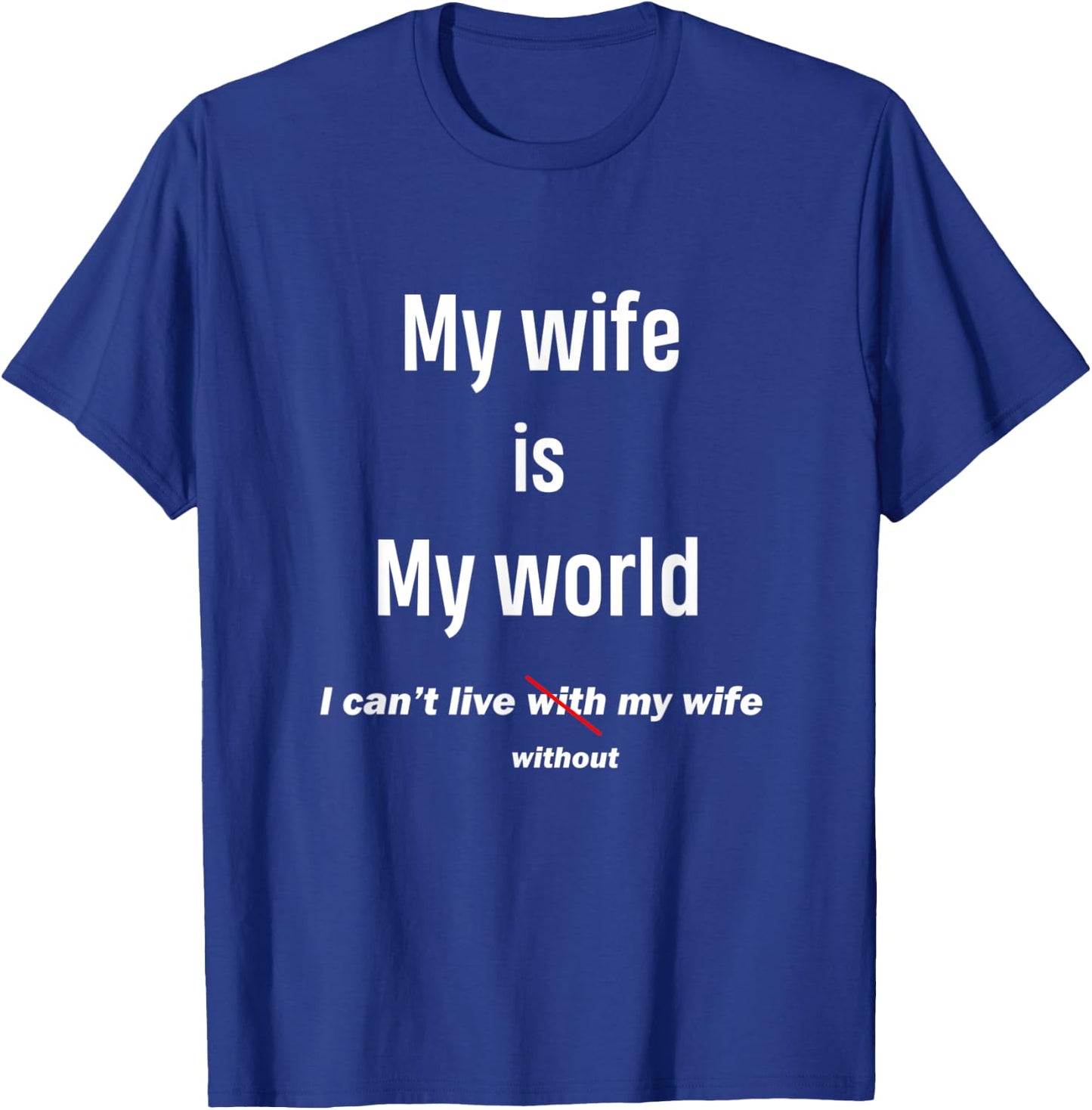 Funny Gift My Wife Is My World I Can't Live Without My Wife T-Shirt - T-Shirt | Royal