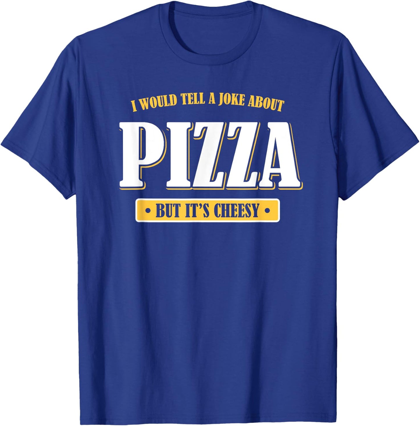 I Would Tell You a Joke About Pizza But It's Cheesy Funny T-Shirt - T-Shirt | Royal
