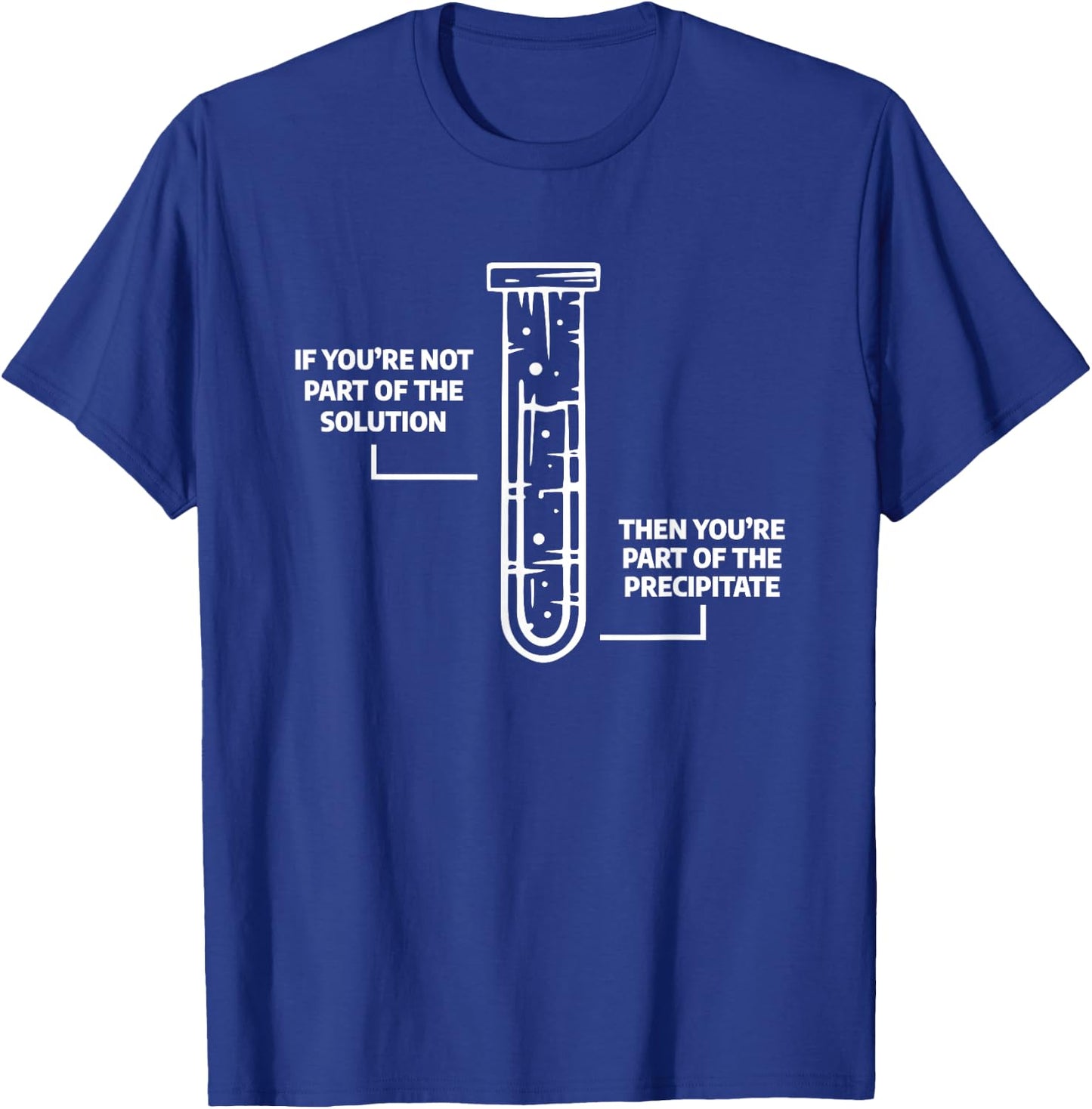 Science Chemistry Gift A Chemist If You're Not Part Of The Solution Then You're Part Of The Precipitate -Adults Black Small T-Shirt - T-Shirt | Royal