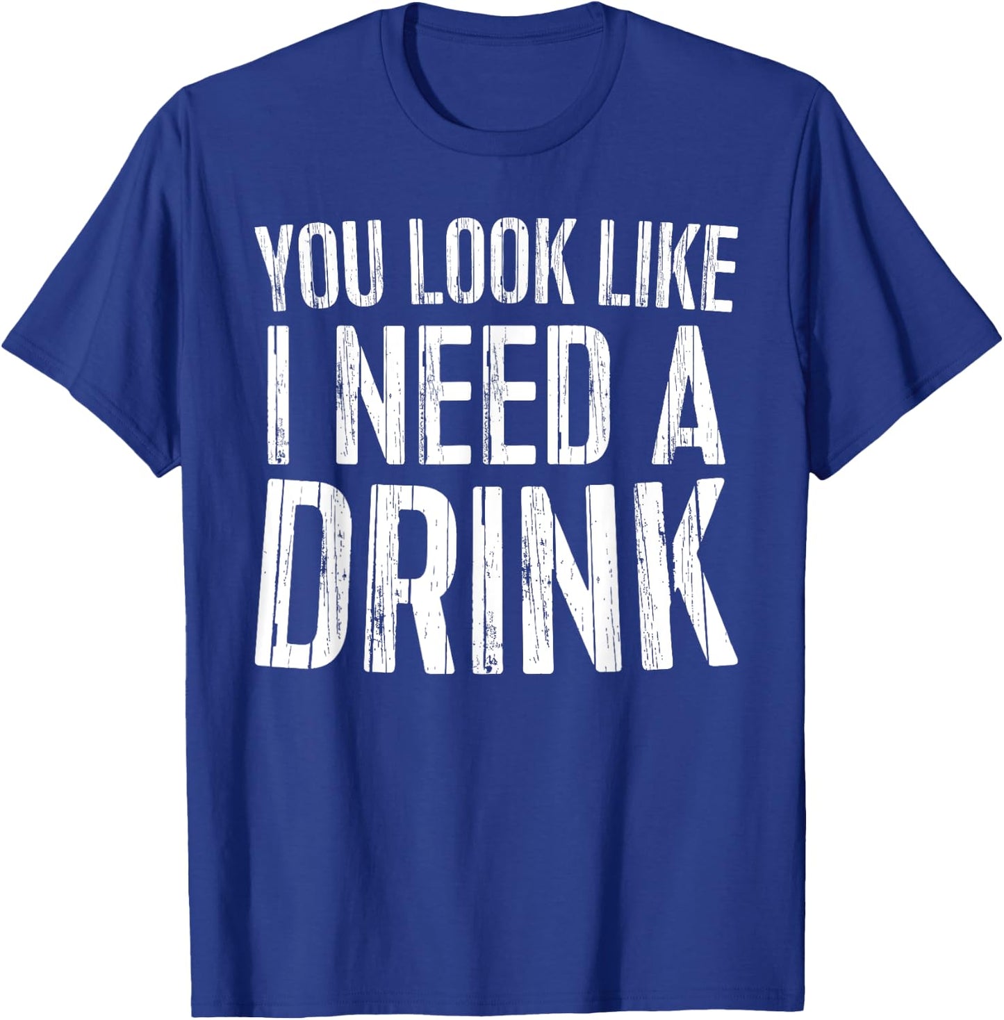 You Look Like I Need A Drink Shirt Funny Men Women Drinking T-Shirt - T-Shirt | Royal