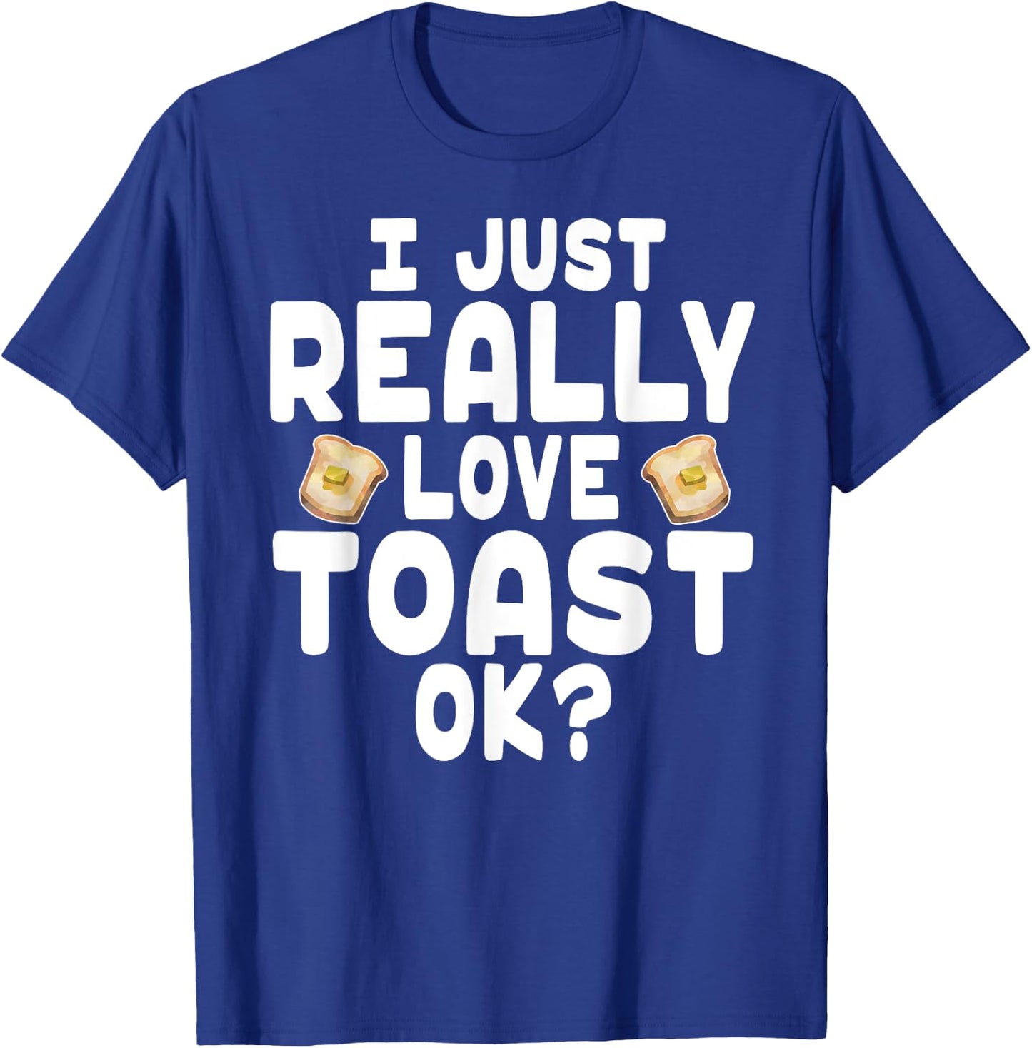 I Just Really Love Toast - Cute Toast Lover T-Shirt - T-Shirt | Royal