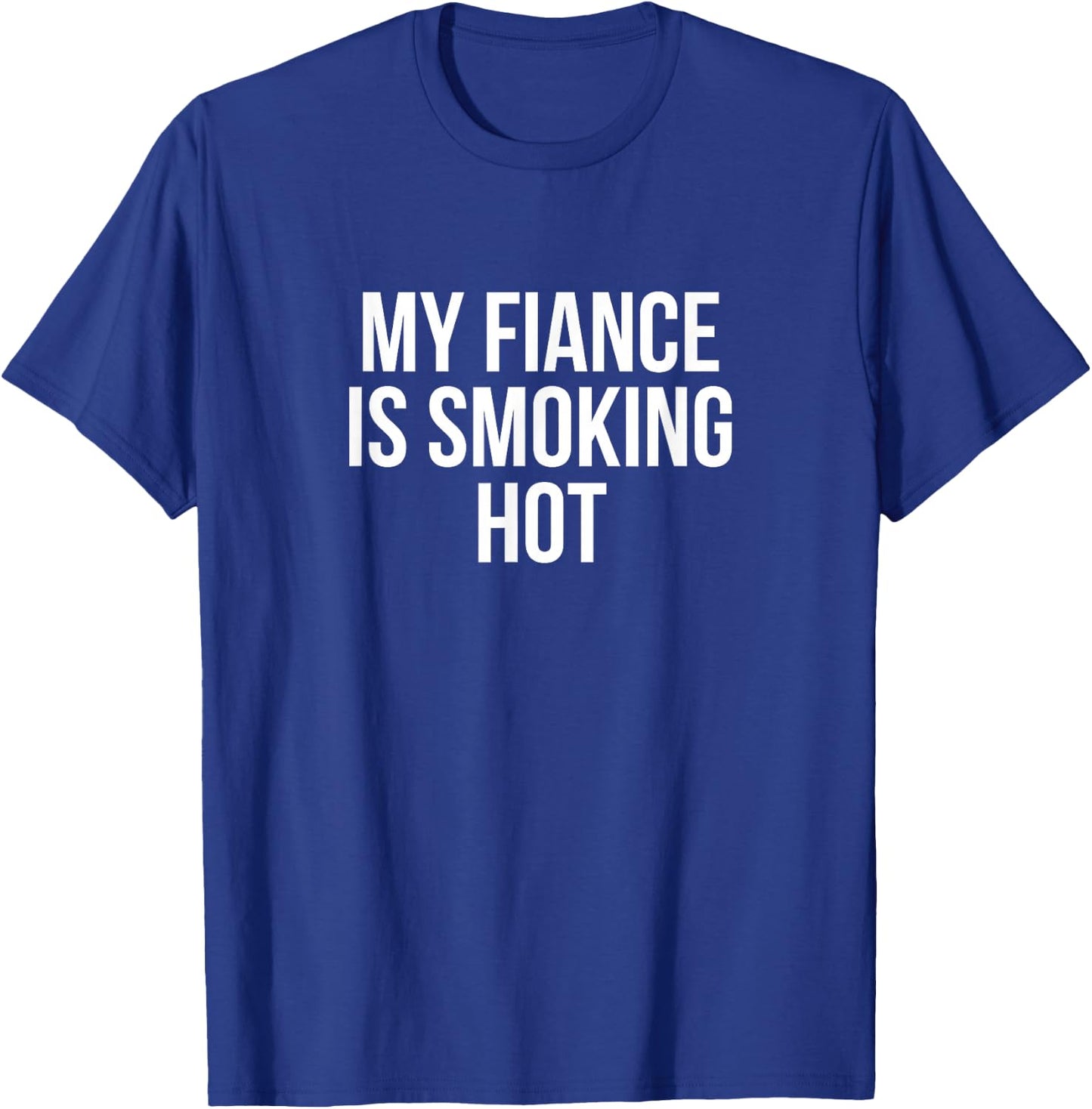 My Fiance Is Smoking Hot Relationship T-Shirt - T-Shirt | Royal