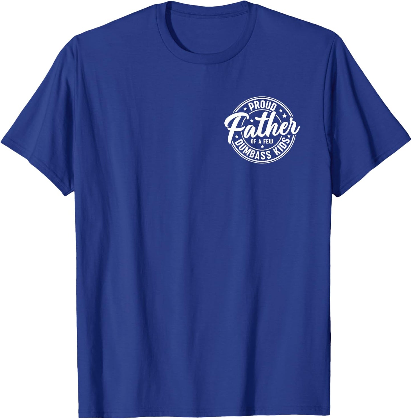 Proud Father of A Few Dumb-Ass Kids Funny Fathers Day T-Shirt - T-Shirt | Royal