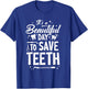 A Beautiful Day To Save Teeth - Dentist Dentistry Dental DDS T-Shirt - T-Shirt | Royal