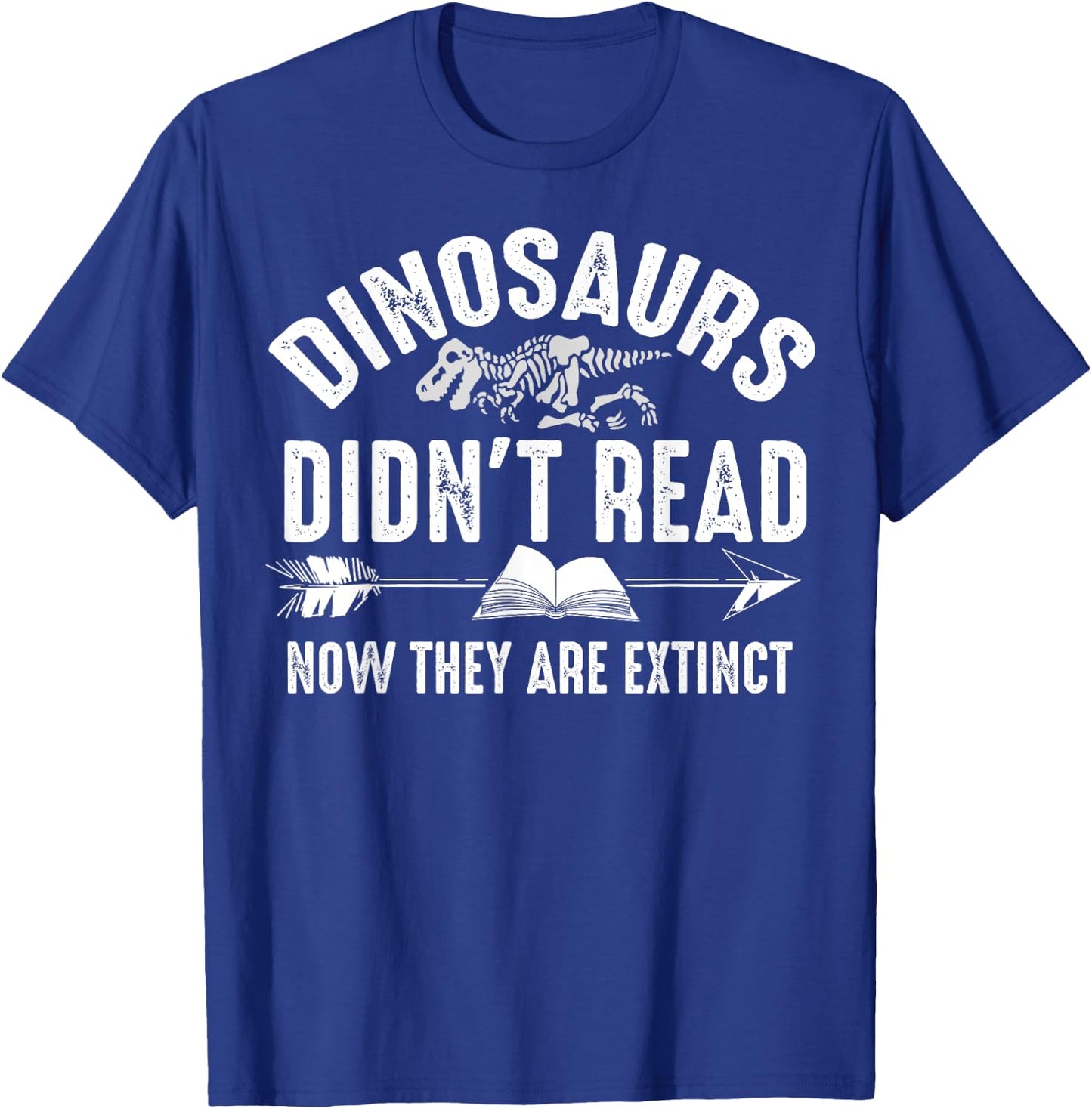 Dinosaurs Didn't Read Now They Are Extinct Shirt Silly Gift T-Shirt - T-Shirt | Royal