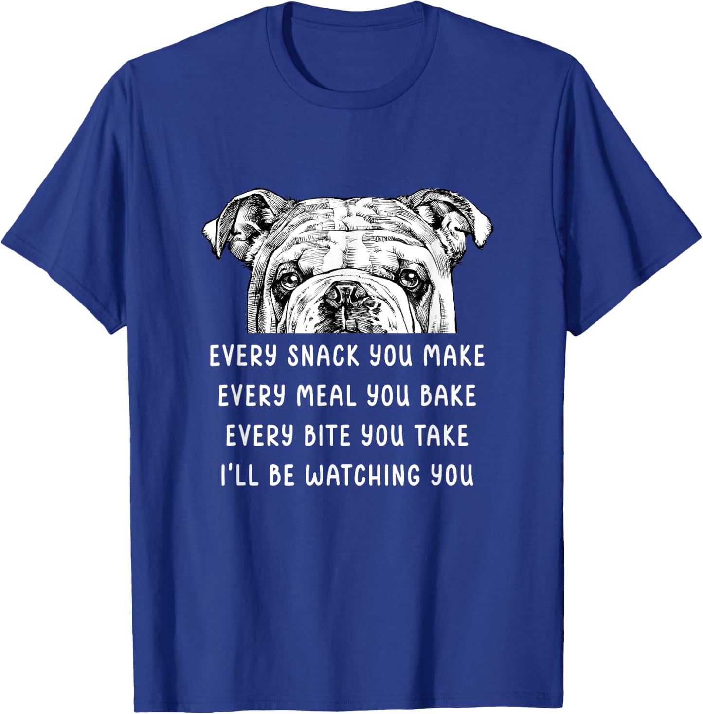 Every snack you make Every meal you bake English Bulldog Men Women Girls Kids T-Shirt - T-Shirt | Royal