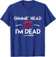Gimme' head till i'm dead shirt T-Shirt - T-Shirt | Royal
