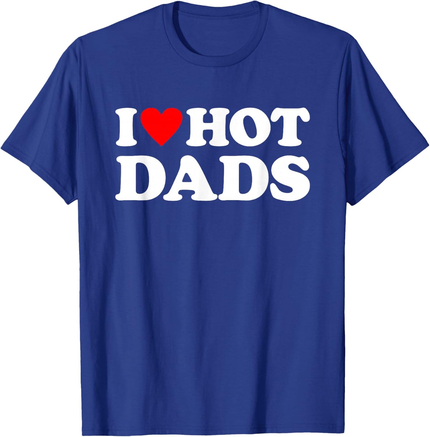 I Love Hot Dads Shirt I Heart Hot Dads T-Shirt - T-Shirt | Royal