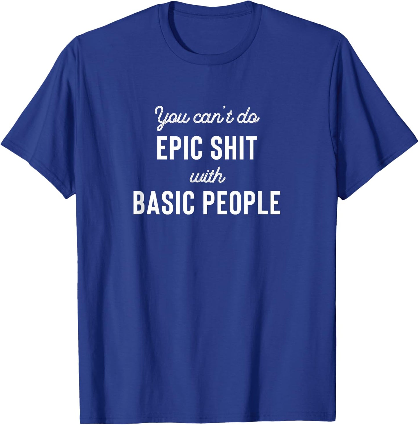 You can't do epic shit with basic people T-Shirt - T-Shirt | Royal