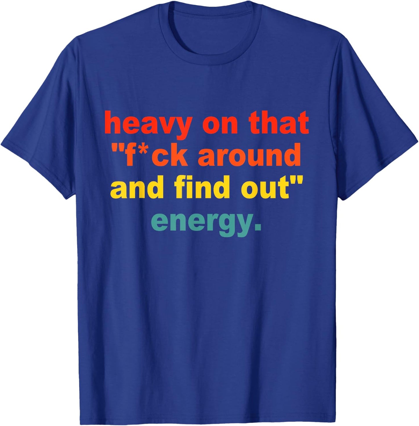 Heavy On That "Fuck Around And Find Out" Energy T-Shirt - T-Shirt | Royal