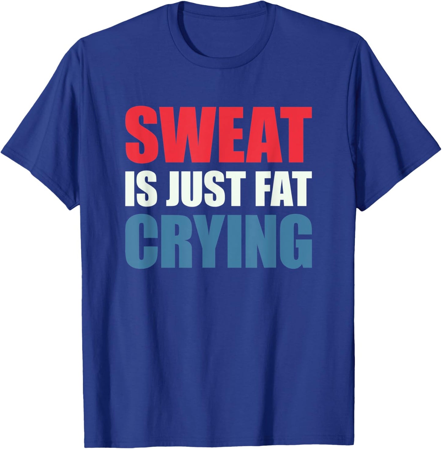 Sweat Is Just Fat Crying Sweat Is Fat Crying T-Shirt - T-Shirt | Royal