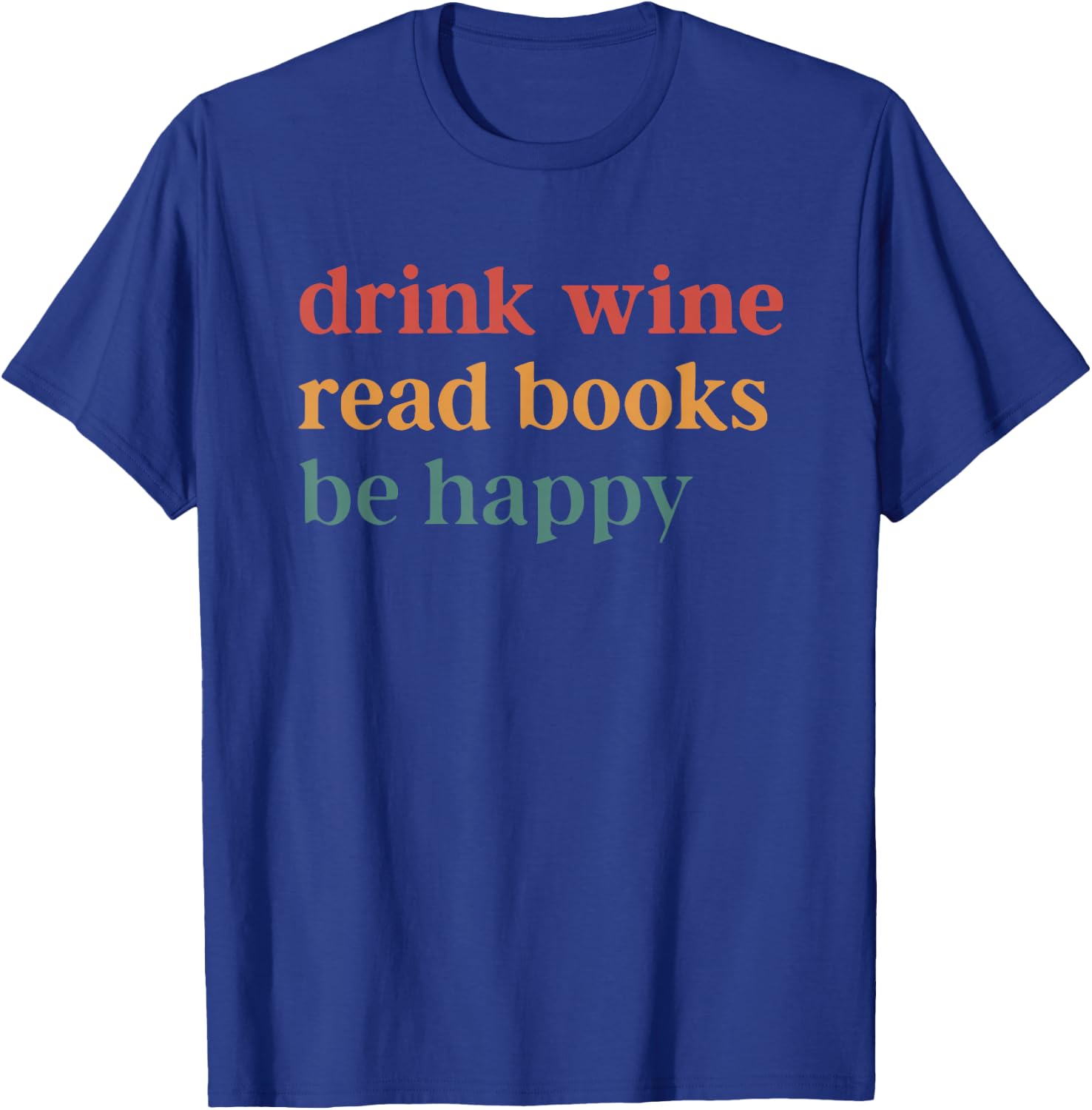 Drink Wine Read Books be Happy T-Shirt - T-Shirt | Royal