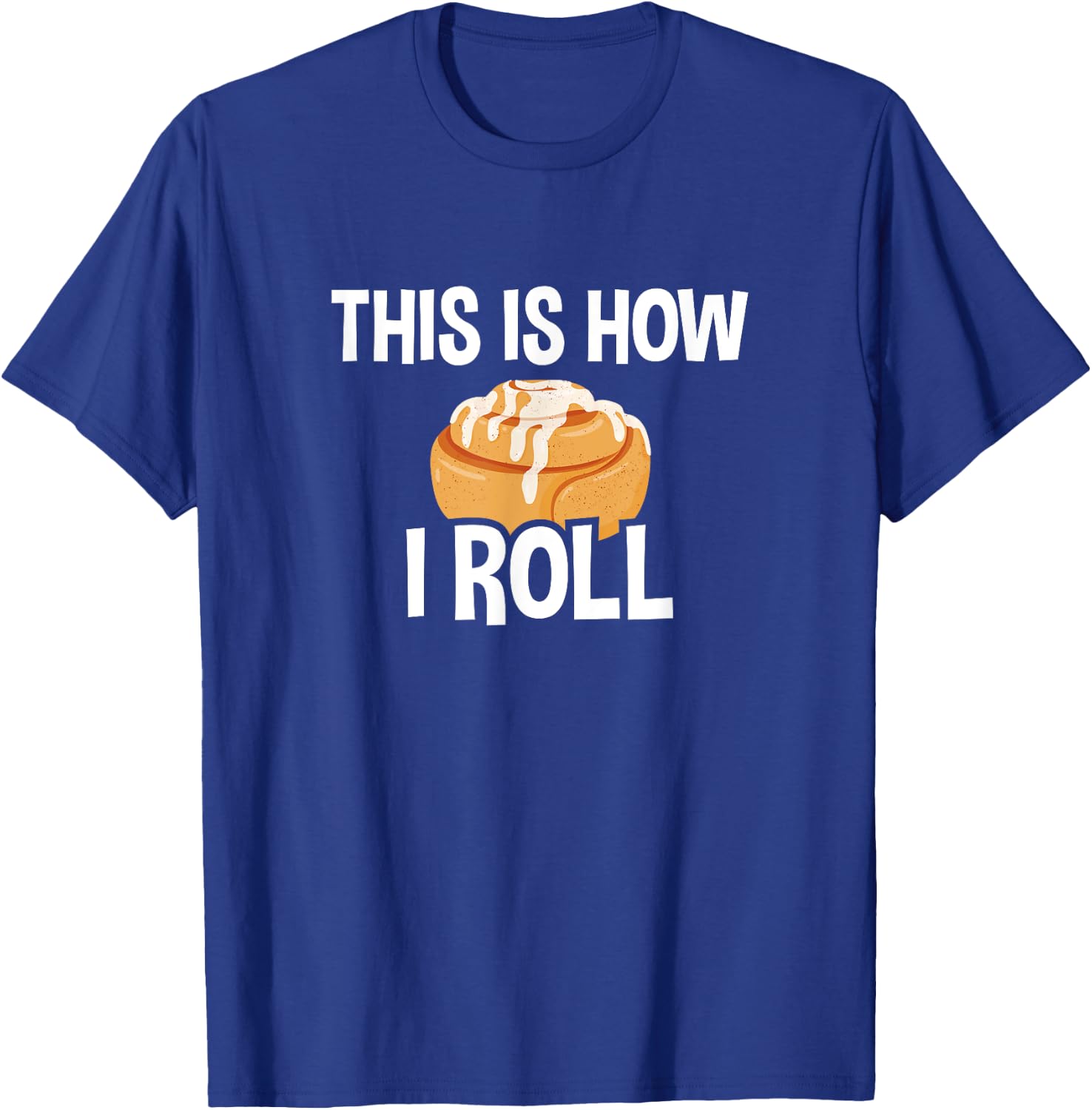 This Is How I Roll, Cinnamon Roll Baking Lover T-Shirt - T-Shirt | Royal